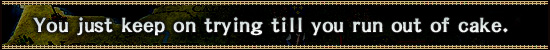You just keep on trying till you run out of cake. 